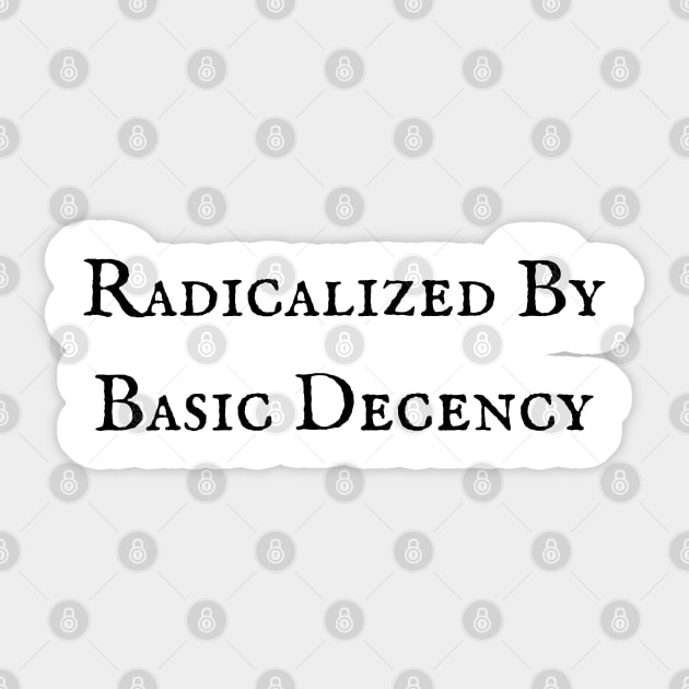 Radicalized-By-Basic-Decency Sticker by Creatifly Graphic Tees